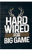 Hard Wired For Big Game: Funny Deer Hunting Journal For Buck Hunters: Blank Lined Notebook For Hunt Season To Write Notes & Writing