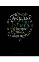 You Find It Offensive? I Find It Funny. Thats Why I'm Happier Than You.: Composition Notebook: Wide Ruled(754 Composition Notebook: Wide Ruled)