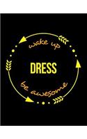 Wake Up Dress Be Awesome Cool Notebook for a Wardrobe Master and Mistress, Legal Ruled Journal: Wide Ruled