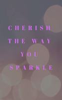Cherish the Way You Sparkle: Journal