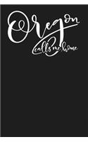 Oregon Calls Me Home: State of Oregon College Ruled 6"x9" 120 Page Lined Notebook