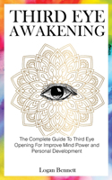 Third Eye Awakening: The Complete Guide To Third Eye Opening For Improve Mind Power and Personal Development
