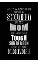 Just Wanted To Give A Shout Out To My Mom You Are One Tough Son Of A Gun Keep Up The Good Work: Writing Journal For Kids (notebook, journal, diary)