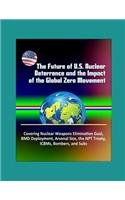 The Future of U.S. Nuclear Deterrence and the Impact of the Global Zero Movement - Covering Nuclear Weapons Elimination Goal, BMD Deployment, Arsenal Size, the NPT Treaty, ICBMs, Bombers, and Subs