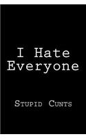 I Hate Everyone - Stupid Cunts: Blank Lined Journal
