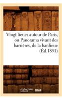 Vingt Lieues Autour de Paris, Ou Panorama Vivant Des Barrières, de la Banlieue (Éd.1851)