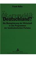 Oekorepublik Deutschland?: Die Oekologisierung Der Wirtschaft in Den Programmen Der Bundesdeutschen Parteien