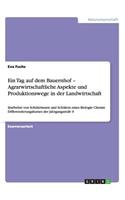 Ein Tag auf dem Bauernhof - Agrarwirtschaftliche Aspekte und Produktionswege in der Landwirtschaft