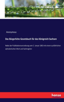 Bürgerliche Gesetzbuch für das Königreich Sachsen: Nebst der Publikationsverordnung vom 2. Januar 1863 mit einem ausführlichen alphabetischen Wort und Sachregister