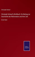 Christoph Scheurl's Briefbuch: Ein Beitrag zur Geschichte der Reformation und ihrer Zeit: Erster Band
