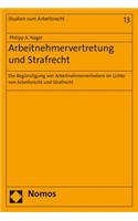 Arbeitnehmervertretung Und Strafrecht: Die Begunstigung Von Arbeitnehmervertretern Im Lichte Von Arbeitsrecht Und Strafrecht