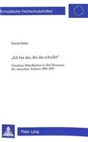 «Ich Bin Der, Der Das Schreibt»: Gestaltete Mittelbarkeit in Fuenf Romanen Der Deutschen Schweiz