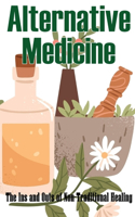 Alternative Medicine - The Ins and Outs of Non-Traditional Healing
