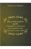 The social workers' guide a handbook on information and counselfor all who interested in public welfare