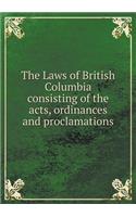 The Laws of British Columbia consisting of the acts, ordinances and proclamations: (English)