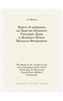 The Book on the election to the rule of Kingdom of the Great Sovereign, the King and Grand Duke Mikhail Fedorovich