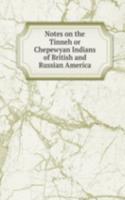 Notes on the Tinneh or Chepewyan Indians of British and Russian America