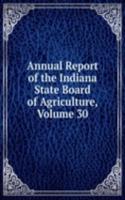 Annual Report of the Indiana State Board of Agriculture, Volume 30