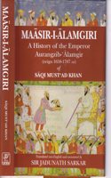 MAASIR-I-ALAMGIRI ; A History of the Emperor Auranzib- Alamgir (reign 1658-1707 AD) of Saqi Mustad Khan