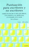 Puntuacion para escritores y no escritores : saber puntuar un relato breve, una novela, un articulo, un ensayo, un e-mail