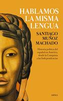 Hablamos la misma lengua: Historia politica del espanol en America, desde la Conquista a las Independencias