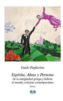 Espíritu, alma y persona. De la antigüedad griega y hebrea al mundo cristiano contemporáneo