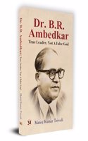 Dr. B.R. Ambedkar : True Leader, Not A False God