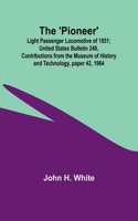 'Pioneer': Light Passenger Locomotive of 1851; United States Bulletin 240, Contributions from the Museum of History and Technology, paper 42, 1964