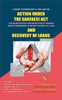 SARFAESI ACT AND RECOVERY OF LOANS - A SHORT COMMENTARY & THE LAW ON ACTION UNDER THE SARFAESI ACT