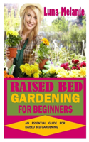 Raised Gardening for Beginners: An Essential Guide for Raised Bed Gardening