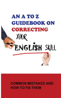An A To Z Guidebook On Correcting Your English Skill
