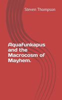 Aquafunkapus and the Macrocosm of Mayhem.