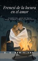 Frenesí de la locura en el amor: Cuando del amor se trata, nada termina como lo empezaste