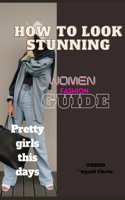 How to look stunning, women fashion guide