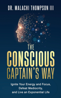 Conscious Captain's Way: Ignite Your Energy and Focus, Defeat Mediocrity, and Live an Exponential Life