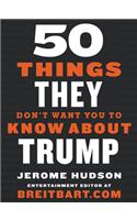 50 Things They Don't Want You to Know About Trump