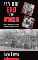 A Say in the End of the World: Morals and British Nuclear Weapons Policy 1941-1987(English)
