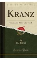 Kranz: Gesammelte Blï¿½tter ï¿½ber Musik (Classic Reprint)