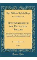 Handwörterbuch Der Deutschen Sprache, Vol. 1: Mit Hinsicht Auf Rechtschreibung, Abstammung Und, Bindung, Biegung Und Fügung Der Wörter, So Wie Aus Deren Sinnverwandtschaft; A Bis K (Classic Repr