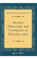 Alumni Directory, the University of Chicago, 1913 (Classic Reprint)