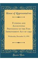 Funding and Accounting Provisions of the Fdic Improvement Act of 1991: Wednesday, December 11, 1991 (Classic Reprint)