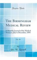 The Birmingham Medical Review, Vol. 36: A Monthly Journal of the Medical Sciences; July to December, 1894 (Classic Reprint): A Monthly Journal of the Medical Sciences; July to December, 1894 (Classic Reprint)