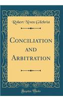 Conciliation and Arbitration (Classic Reprint)