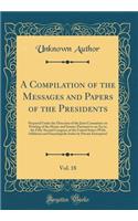 A Compilation of the Messages and Papers of the Presidents, Vol. 18: Prepared Under the Direction of the Joint Committee on Printing of the House and Senate; Pursuant to an Act to the Fifty-Second Congress of the United States (With Additions and E