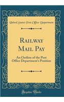 Railway Mail Pay: An Outline of the Post Office Department's Position (Classic Reprint): An Outline of the Post Office Department's Position (Classic Reprint)