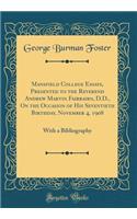 Mansfield College Essays, Presented to the Reverend Andrew Martin Fairbairn, D.D., On the Occasion of His Seventieth Birthday, November 4, 1908: With a Bibliography (Classic Reprint)