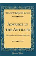 Advance in the Antilles: The New Era in Cuba and Porto Rico (Classic Reprint)
