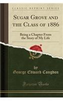 Sugar Grove and the Class of 1886: Being a Chapter from the Story of My Life (Classic Reprint)