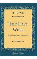 The Last Week: In the Life of Davis Johnson, Jr. (Classic Reprint)