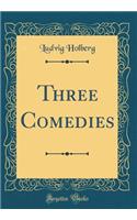 Three Comedies (Classic Reprint)
